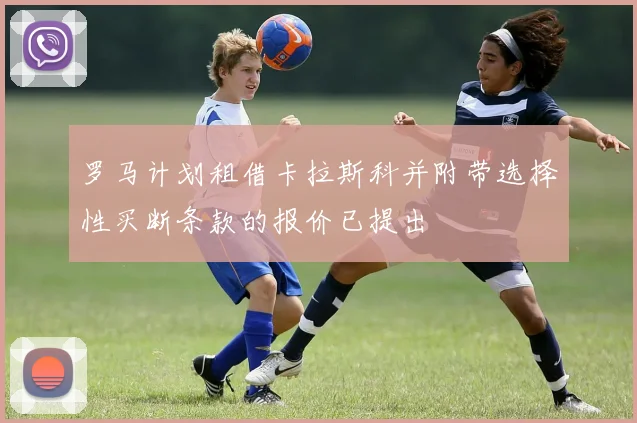 罗马计划租借卡拉斯科并附带选择性买断条款的报价已提出
